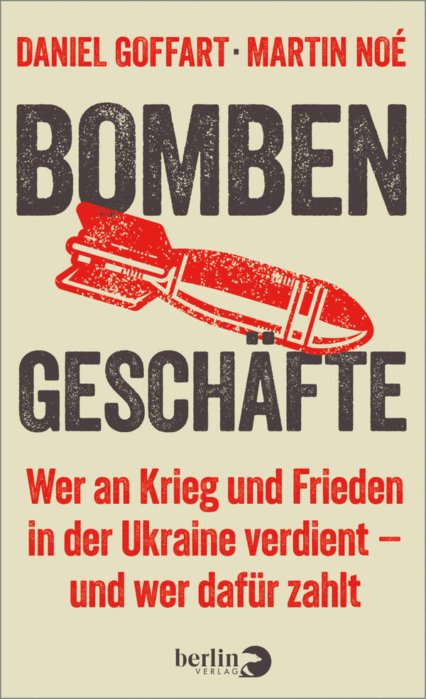 Das Buchcover zeigt auf hellbeigem Grund große, blockige Titelzeilen: oben in roter Grotesk „DANIEL GOFFART · MARTIN NOÉ“, darunter das sehr große, abgenutz wirkende Wort „BOMBEN“ in dunklem Braun und mittig eine stilisierte rote Bombe. Darunter in gleicher brauner Schrift „GESCHÄFTE“ und eine rote Unterzeile in Grotesk: „Wer an Krieg und Frieden in der Ukraine verdient – und wer dafür zahlt“. Atmosphäre: sachlich, warnend.