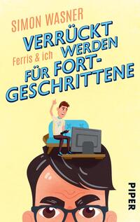 Das Buchcover zeigt eine humorvolle, illustrierte Darstellung eines Mannes, der an einem Computer sitzt und mit einem Controller in der Hand lässig auf einen Bildschirm blickt. Der Hintergrund ist in einem sanften Gelbton gehalten. Der Titel „VERRÜCKT WERDEN FÜR FORTGESCHRITTENE“ ist in großen, blauen Buchstaben gestaltet, während der Untertitel „Ferris & ich“ in kleinerer Schrift darunter erscheint. Der Autorename „SIMON WASNER“ ist oben platziert. Links unten steht das Verlagslogo „PIPER“.