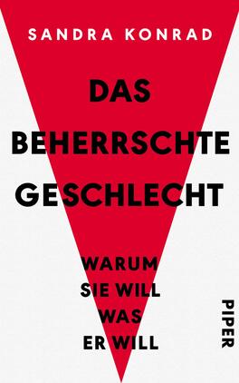Das Buchcover zeigt einen großen, roten Dreieck mit dem Titel „DAS BEHERRSCHTE GESCHLECHT“ in markanter, schwarzer Schrift, die den oberen Teil des Covers dominiert. Darunter steht in etwas kleinerer Schrift „WARUM SIE WILL WAS ER WILL“, ebenfalls in Schwarz. Der Hintergrund ist in einem neutralen Weiß gehalten, was den Fokus auf die kräftigen Farben lenkt. Der Name der Autorin, Sandra Konrad, ist prominent oben in roter Schrift platziert. Das Verlagslogo ist am unteren Rand in Schwarz zu sehen.