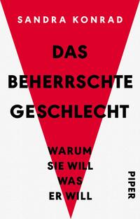 Das Buchcover zeigt einen großen, roten Dreieck mit dem Titel „DAS BEHERRSCHTE GESCHLECHT“ in markanter, schwarzer Schrift, die den oberen Teil des Covers dominiert. Darunter steht in etwas kleinerer Schrift „WARUM SIE WILL WAS ER WILL“, ebenfalls in Schwarz. Der Hintergrund ist in einem neutralen Weiß gehalten, was den Fokus auf die kräftigen Farben lenkt. Der Name der Autorin, Sandra Konrad, ist prominent oben in roter Schrift platziert. Das Verlagslogo ist am unteren Rand in Schwarz zu sehen.