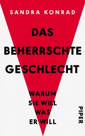 Das Buchcover zeigt einen großen, roten Dreieck mit dem Titel „DAS BEHERRSCHTE GESCHLECHT“ in markanter, schwarzer Schrift, die den oberen Teil des Covers dominiert. Darunter steht in etwas kleinerer Schrift „WARUM SIE WILL WAS ER WILL“, ebenfalls in Schwarz. Der Hintergrund ist in einem neutralen Weiß gehalten, was den Fokus auf die kräftigen Farben lenkt. Der Name der Autorin, Sandra Konrad, ist prominent oben in roter Schrift platziert. Das Verlagslogo ist am unteren Rand in Schwarz zu sehen.