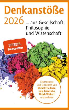 Denkanstöße 2026 Das Buchcover zeigt den Titel „Denkanstöße 2026“ in großen, orangefarbenen Buchstaben. Darunter steht der Untertitel „... aus Gesellschaft, Philosophie und Wissenschaft“ in schwarzer Schrift. Ein bunten Farbenspiel aus pulverisierten Materialien in Rot, Pink, Gelb und Grün bildet die unteren Teile des Covers. Am unteren Rand ist ein Kreis mit dem Text „Erkenntnisse und Einsichten von Michel Friedman, Julia Friedrichs, Ulrich Wickert und anderen“ zu sehen. Das Verlagslogo „PIPER“ ist in schwarzer Schrift am rechten Rand platziert.