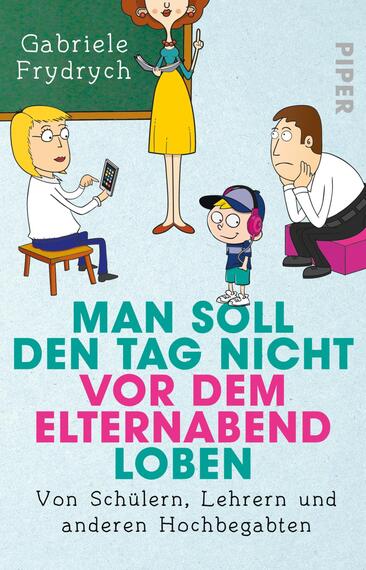 Das Buchcover zeigt eine humorvolle, cartoonartige Szenerie mit drei Figuren: Eine Frau mit roten Haaren in einem gelben Kleid steht auf der linken Seite und hält ein Smartphone in der Hand. Auf der rechten Seite sitzt ein Mann in einem weißen Hemd und schaut gestresst, während ein kleiner Junge mit Kopfhörern in der Mitte steht. Der Titel „MAN SOLL DEN TAG NICHT VOR DEM ELTERNABEND LOBEN“ ist in großen, bunten Buchstaben in Türkis und Pink geschrieben. Der Name der Autorin, Gabriele Frydrych, befindet sich oben, ebenso wie das Verlagslogo „PIPER“.