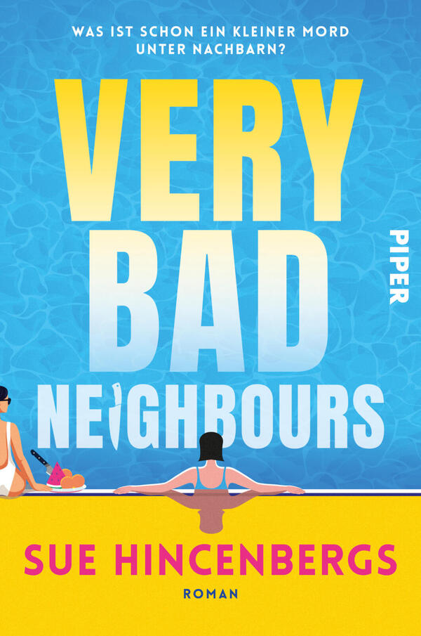 Das Buchcover zeigt ein hellblaues Poolmuster im Hintergrund, darauf groß der Titel „VERY BAD NEIGHBOURS“ in gelb‑weiß verlaufender Blockschrift. Im Vordergrund ein gelber Rand mit dem Autorennamen „SUE HINCENBERGS“ in pinker Großschrift und dem Wort „ROMAN“ darunter. Am Poolrand zwei stilisierte Figuren: eine sitzende Frau mit Sonnenhut und Getränk links, eine Rückenfigur mit kurzen dunklen Haaren mittig. Es vermittelt eine sommerliche, leicht ironische Stimmung.
