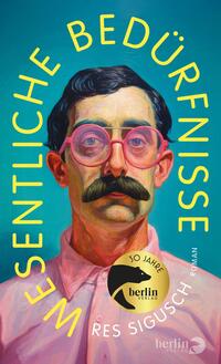 Das Buchcover zeigt ein Portrait eines Mannes mit einem markanten Schnurrbart, der eine rosa Bluse und große, runde Brillengläser trägt. Der Hintergrund ist in einem leuchtenden Blau gehalten, während der Schriftzug „ESSENTLICE BEDÜRFNISSE“ in gelber Schrift kreisförmig um das Gesicht angeordnet ist. Unten rechts befindet sich ein goldfarbenes Emblem mit dem Text „30 JAHRE berlin verlag - Roman“. Die gesamte Gestaltung vermittelt eine fröhliche, einladende Atmosphäre.