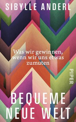Das Buchcover zeigt ein dichtes Muster aus überlappenden, aufsteigenden Zickzack- bzw. Chevron-Formen in kräftigen Farben wie Grün, Violett, Pink, Orange und Beige. Oben steht in weißen Großbuchstaben der Autorenname Sibylle Anderl, mittig in kleinerer weißer Schrift der Untertitel „Was wir gewinnen, wenn wir uns etwas zumuten“, unten groß der Titel „Bequeme neue Welt“. Die Gestaltung wirkt modern, dynamisch und optimistisch.