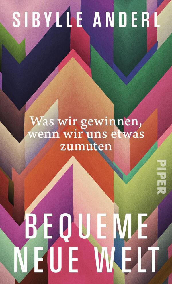 Das Buchcover zeigt ein dichtes Muster aus überlappenden, aufsteigenden Zickzack- bzw. Chevron-Formen in kräftigen Farben wie Grün, Violett, Pink, Orange und Beige. Oben steht in weißen Großbuchstaben der Autorenname Sibylle Anderl, mittig in kleinerer weißer Schrift der Untertitel „Was wir gewinnen, wenn wir uns etwas zumuten“, unten groß der Titel „Bequeme neue Welt“. Die Gestaltung wirkt modern, dynamisch und optimistisch.