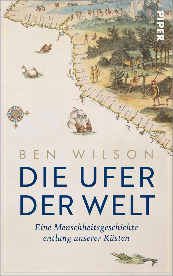 Das Buchcover zeigt eine historisch wirkende Seekarte auf cremefarbenem Grund, oben rechts eine gezeichnete Küstenlandschaft mit Hütten, Menschen, Bäumen und Segelschiffen sowie Kompassrose. Großes, dunkelblaues Versaltitel „DIE UFER DER WELT“, Autor „Ben Wilson“ in kleineren gold-beigen Versalien, darunter kursiv gesetzter Untertitel „Eine Menschheitsgeschichte entlang unserer Küsten“. Feiner blauer Rahmen; Atmosphäre ruhig, erkundend, altkartographisch.