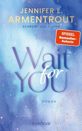 Wait for You Das Buchcover zeigt einen sanften, aquatischen Hintergrund in Blautönen, der mit zarten, starren Farbverläufen und kleinen Leuchteffekten versehen ist. In der Mitte steht der Titel „Wait for You“ in einer eleganten, geschwungenen Schrift, wobei „Wait“ in Klarschrift und „for You“ in einer kontrastreichen, kursiven Schrift gestaltet ist. Der Autorennamen „Jennifer L. Armentrout“ steht oben in goldfarbener Schrift. Ein rotes Label mit der Aufschrift „SPIEGEL Bestseller-Autorin“ befindet sich oben rechts. Unten steht das Wort „Roman“ in kleinerer Schrift.