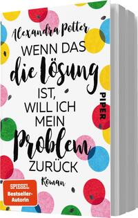 Das Buchcover zeigt einen weißen Hintergrund, auf dem farbige, kreisförmige Motive in Rot, Gelb, Blau und Rosa angeordnet sind. In der Mitte des Covers steht der Titel „Wenn das die Lösung ist, will ich mein Problem zurück“ in variierender Schriftart und -größe. Der Autorenname „Alexandra Potter“ befindet sich am oberen Rand in einer eleganten Schrift. Unten links wird das Wort „Roman“ angezeigt, und in der oberen rechten Ecke befindet sich das Wort „Piper“ in roter Schrift.