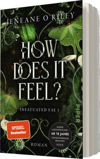 Das Buchcover zeigt einen dunklen Hintergrund mit üppigen grünen Blättern und zarten, weißen Blumen, die eine magische Atmosphäre schaffen. Der Titel „HOW DOES IT FEEL?“ ist in einer eleganten, geschwungenen Schriftart in silberner Farbe hervorgehoben. Darunter steht „INFATUATED FAE I“ in einer etwas kleineren Schrift. Am unteren Rand befindet sich der Hinweis „ROMAN“ sowie ein runder Button mit dem Text „UNSERE Leseempfehlung: AB 18 JAHRE CONTENTWARNUNG BEACHTEN“.