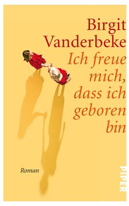 Das Buchcover zeigt einen gelben Hintergrund. Im Vordergrund sind zwei Frauen in roten Kleidern abgebildet, die fröhlich zusammenlaufen. Ihre Schatten sind auf dem Boden sichtbar. Der Titel „Ich freue mich, dass ich geboren bin“ steht in einer geschwungenen, schwarzen Schrift in der oberen Hälfte des Covers, während der Autorenname „Birgit Vanderbeke“ in größeren Buchstaben darüber platziert ist. Unten links befindet sich das Wort „Roman“ in kleiner, einfacher Schrift.