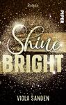 Das Buchcover zeigt einen glitzernden, goldenen Hintergrund, der Funkeln und eine festliche Atmosphäre vermittelt. In der Mitte steht der Titel „Shine Bright“ in eleganter, geschwungener Schrift, wobei „Shine“ in Weiß und „BRIGHT“ in großen, goldenen Buchstaben hervorgehoben ist. Unter dem Titel befindet sich der Name der Autorin, Viola Sanden, ebenfalls in goldener Schrift. „Roman“ ist oben platziert, während das Verlagslogo in der oberen rechten Ecke zu sehen ist.