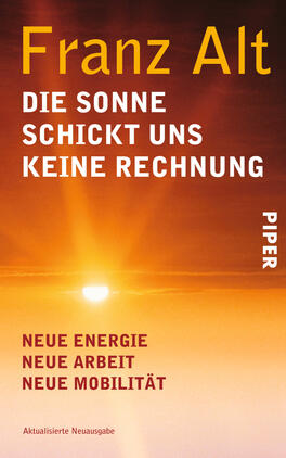 Das Buchcover zeigt einen Sonnenaufgang mit warmen, orangen und gelben Tönen, die in den Himmel strahlen. Der Titel „DIE SONNE SCHICKT UNS KEINE RECHNUNG“ ist in großer, weißer Typografie platziert, während der Autorenname „Franz Alt“ in hellen Buchstaben darüber steht. Am unteren Rand sind die Begriffe „NEUE ENERGIE“, „NEUE ARBEIT“ und „NEUE MOBILITÄT“ in einfacher Schrift gefasst. Das Cover vermittelt eine positive, energiegeladene Atmosphäre.