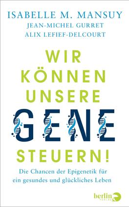 Das Buchcover zeigt einen weißen Hintergrund mit den Titelschriftzügen „WIR KÖNNEN UNSERE GENE STEUERN!“ in großen, grünen und blauen, modernen Buchstaben. Die Buchstaben sind teilweise in verspielter Schriftart gestaltet. Unter dem Titel steht in kleinerer Schrift „Die Chancen der Epigenetik für ein gesundes und glückliches Leben“. Die Namen der Autoren, Isabelle M. Mansuy, Jean-Michel Gurret und Alix Lefief-Delcourt, sind oben in blauer Schrift angeordnet. Die Gestaltung vermittelt eine wissenschaftliche und optimistische Atmosphäre.