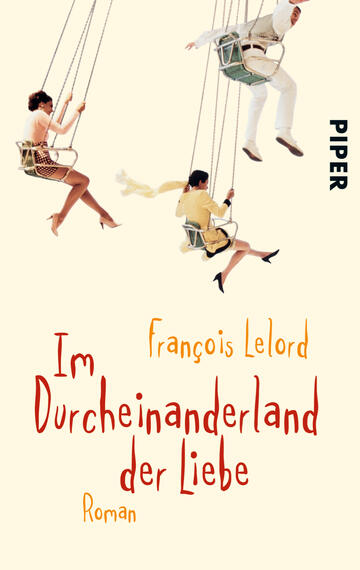 Das Buchcover zeigt mehrere Personen, die in einem Vergnügungspark auf einer Schwingferrisäule sitzen. Die Farben des Covers sind hell und fröhlich, dominiert von sanften Gelbtönen mit roten und schwarzen Akzenten. Der Titel „Im Durcheinanderland der Liebe“ ist in einer verspielten, roten Schriftart gestaltet, während der Autor François Lelord in einer schlichten Schrift darunter steht. Der Verlagsname „Piper“ erscheint in schwarzer, klarer Typografie am rechten Rand. Die Gesamtatmosphäre vermittelt eine Mischung aus Nostalgie und Leichtigkeit.