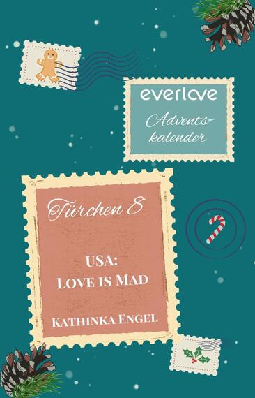 Das Buchcover zeigt eine festliche, farbenfrohe Komposition auf einem türkisfarbenen Hintergrund. In der oberen Hälfte befindet sich ein Briefmarkenmotiv mit der Aufschrift „everlove“ und „Adventskalender“ in eleganter Schrift, gefolgt von einer weiteren Briefmarke, die ein lebhaftes Plätzchen zeigt. In der unteren Hälfte ist ein rosa Briefmarkenfeld mit dem Text „Türchen 8“, „USA: LOVE IS MAD“ und „KATHINKA ENGEL“ in ansprechenden, gut lesbaren Schriftarten. Ein niedliches Zuckerstangenmotiv ergänzt das Design.