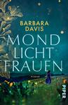 Das Buchcover zeigt eine nächtliche Landschaft mit einem sternenklaren Himmel und einer sanften, sanften Lichtstimmung. In der Mitte steht der Titel „MONDLICHT FRAUEN“ in großen, weißen Buchstaben, während der Autorenname „BARBARA DAVIS“ in einem goldenen Schriftzug darüber platziert ist. Eine silhouette einer Frau in einem langen blauen Kleid ist im Vordergrund zu sehen, umgeben von einer farbenfrohen Blumenwiese. Die Atmosphäre vermittelt eine mystische und träumerische Stimmung.