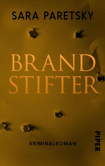 Das Buchcover zeigt einen goldenen Hintergrund mit auffälligen Einschusslöchern, die für Spannung sorgen. Der Titel „BRANDSTIFTER“ ist in großen, eleganten Buchstaben in dunklerer Farbnuance gestaltet und zieht sofort die Aufmerksamkeit auf sich. Der Name der Autorin „SARA PARETSKY“ befindet sich in schwarzer Schrift oben, während das Wort „Kriminalroman“ in kleinerer, ebenfalls schwarzer Schrift am unteren Rand erscheint. Die Komposition vermittelt eine düstere und geheimnisvolle Atmosphäre, passend zum Genre.