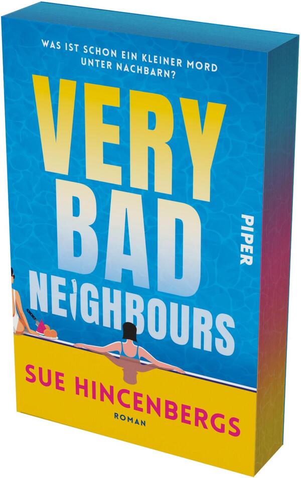 Das Buchcover zeigt einen hellblauen Poolhintergrund mit Wassertextur; in großer, gelb‑weiß verlaufender Schrift der Titel „VERY BAD“ und darunter in blassem Blau „NEIGHBOURS“. Oben steht in Weiß die Frage „WAS IST SCHON EIN KLEINER MORD UNTER NACHBARN?“. Am unteren Rand ein gelber Balken mit dem Autorennamen „Sue Hincenbergs“ in magentafarbenen Großbuchstaben und der Angabe „Roman“. Im Vordergrund eine Frau im blauen Badeanzug, Rücken zur Betrachterin, am Beckenrand; links sind weitere Personen und Getränke angedeutet, sommerlich-ironische Atmosphäre mit unterschwelliger Spannung.