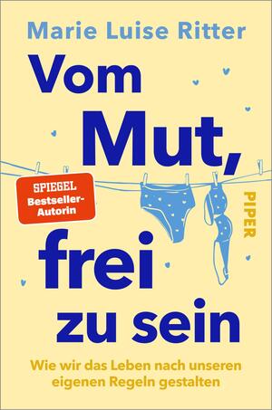 Das Buchcover zeigt auf hellgelbem Grund den Autorennamen „Marie Luise Ritter“ in hellblauer Schrift, darüber und darunter der Titel in großer, fetter, dunkelblauer Typografie: „Vom Mut, frei zu sein“. Eine Wäscheleine mit blauer Unterwäsche und BH, kleine Herzchen und ein roter Aufkleber mit dem Text „SPIEGEL Bestseller-Autorin“ vermitteln eine leichte, befreiende Stimmung. Der Untertitel steht in gelber Schrift am unteren Rand.