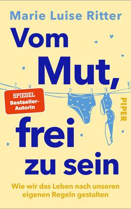 Das Buchcover zeigt auf hellgelbem Grund den Autorennamen „Marie Luise Ritter“ in hellblauer Schrift, darüber und darunter der Titel in großer, fetter, dunkelblauer Typografie: „Vom Mut, frei zu sein“. Eine Wäscheleine mit blauer Unterwäsche und BH, kleine Herzchen und ein roter Aufkleber mit dem Text „SPIEGEL Bestseller-Autorin“ vermitteln eine leichte, befreiende Stimmung. Der Untertitel steht in gelber Schrift am unteren Rand.