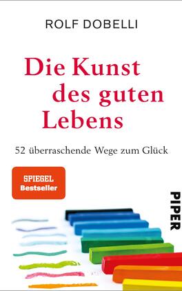 Die Kunst des guten Lebens Das Buchcover zeigt einen weißen Hintergrund mit bunten, horizontalen Farbstreifen in kräftigen Blau-, Grün-, Gelb- und Rosttönen am unteren Rand. Der Titel „Die Kunst des guten Lebens“ ist in einer markanten roten Schrift platziert, während der Untertitel „52 überraschende Wege zum Glück“ in einer schlichten, grauen Schrift erscheint. Am oberen Rand steht der Name des Autors, Rolf Dobelli, ebenfalls in schwarzer Schrift. Ein orangefarbener Aufkleber mit dem Text „SPIEGEL Bestseller“ ist unten links zu sehen. Der Verlagsname „PIPER“ ist in schwarzer Schrift am rechten Rand angebracht.
