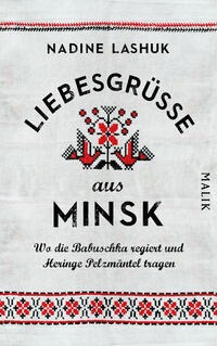 Das Buchcover zeigt auf hellem Hintergrund den Titel „Liebesgrüsse aus Minsk“ in großer, schwarzer Schrift. Der Untertitel „Wo die Babuschka regiert und Heringe Pelzmantel tragen“ ist kleiner und in einer eleganten Schriftart gehalten. In der Mitte ziert ein farbenfrohes, traditionelles Muster in Rot, Schwarz und Blau das Cover, das folkloristische Elemente darstellt. Oben steht der Autor*innenname „Nadine Lashuk“ in schlichtem Schwarz. Das Verlagslogo befindet sich im unteren Bereich.
