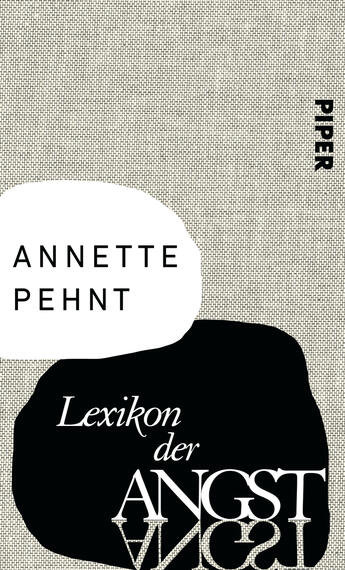 Das Buchcover zeigt einen strukturierten, hellgrauen Hintergrund. In der oberen linken Ecke befindet sich ein ovales, weißes Feld mit dem Text „ANNETTE PEHNT“ in klarer, moderner Typografie. Darunter steht der Titel „Lexikon der ANGST“ in eleganter, geschwungener Schrift, die in Schwarz gehalten ist und leicht zwischen den beiden Formen verschmilzt. Der Verlag „PIPER“ ist in vertikaler Anordnung am rechten Rand in schwarzer Schrift platziert. Die Gesamtkomposition vermittelt eine nüchterne, aber eindringliche Atmosphäre.