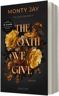 Das Buchcover zeigt einen dunklen, fast schwarzen Hintergrund mit üppigen gelb-goldenen Rosen und dunklen Blättern in der Bildmitte. Der Titel „THE OATH WE GIVE“ steht groß in kupfer-goldener, serifenbetonter Schrift; oben der Autor „MONTY JAY“ und die Serienangabe „THE HOLLOW BOYS V“, unten das Wort „ROMAN“. Links ein schwarzer Rundaufkleber mit der Aufschrift „UNSERE LESEEMPFEHLUNG: AB 18 JAHRE – CONTENTWARNUNG BEACHTEN“. Die Stimmung ist düster, opulent und dramatisch.