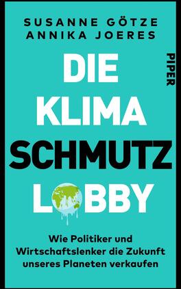 Das Buchcover zeigt einen kräftigen, türkisfarbenen Hintergrund. In großen, schwarzen Buchstaben steht der Titel „DIE KLIMASCHMUTZ LOBBY“ zentral platziert. Darunter ist in kleinerer Schrift der Untertitel „Wie Politiker und Wirtschaftslenker die Zukunft unseres Planeten verkaufen“ zu lesen. Am unteren Rand des Covers befindet sich das Verlagslogo „PIPER“. Die Gestaltung vermittelt eine kritische und eindringliche Atmosphäre, die auf das Thema des Buches hinweist.