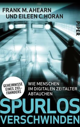 Das Buchcover zeigt einen stilisierten, blauen Hintergrund mit einem schemenhaft dargestellten Menschen an einer Rolltreppe. Über dem Personenbild befindet sich der Titel „SPURLOS VERSCHWINDEN“ in großen, hellblauen Buchstaben. Darunter steht in kleinerer Schrift „Wie Menschen im digitalen Zeitalter abtauchen“. Der Untertitel wird von einem runden, weißen Element begleitet, das den Text „GEHEIMNISSE EINES ZIEL-FÄNDERS“ enthält. Die Typografie ist modern und prägnant, was die geheimnisvolle Atmosphäre des Covers verstärkt. Oben links erscheint der Verfassername „FRANK M. AHEARN und EILEEN C. HORAN“ sowie das Verlagssignet „PIPER“.
