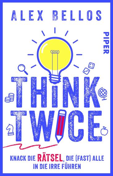 Das Buchcover zeigt einen hellblauen Hintergrund mit einem großen, gelben Glühbirnensymbol in der Mitte, das von Strahlen umgeben ist. Der Titel „THINK TWICE“ in kräftigem Blau und einer groben Schriftart zieht sofort die Aufmerksamkeit auf sich. Unter dem Titel steht in etwas kleinerer Schrift: „Knack die Rätsel, die (fast) alle in die Irre führen“. Der Autorname „ALEX BELLOS“ ist oben links in einer klaren, weißen Schrift platziert. Links und rechts sind verschiedene Illustrationen von Würfeln, Schachfiguren und weiteren Symbolen eingebettet, die den spielerischen Charakter des Buches unterstreichen. Am unteren Rand befindet sich der Verlag „PIPER“.