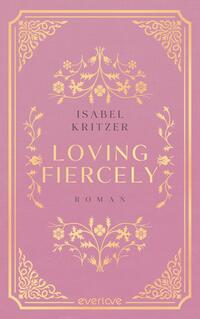 Das Buchcover zeigt einen sanften, rosafarbenen Hintergrund, der mit eleganten, goldenen Ornamenten verziert ist. In der Mitte steht der Titel „LOVING FIERCEY“ in großer, auffälliger Schrift, unter dem sich der Name der Autorin „ISABEL KRITZER“ in kleinerer Schrift befindet. Am unteren Rand des Covers steht das Wort „ROMAN“. Die Gestaltung vermittelt eine romantische und ansprechende Atmosphäre, die das Genre des Buches unterstreicht.