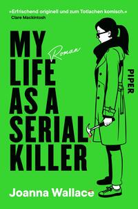 Das Buchcover zeigt einen leuchtend grünen Hintergrund. In der Mitte steht der Titel „MY LIFE AS A SERIAL KILLER“ in großen, auffälligen schwarzen Buchstaben. Darüber befindet sich der Zusatz „Roman“ in einer schmaleren Schrift, ebenfalls schwarz. Eine stilisierte schwarze Figur einer Frau in einem langen Mantel, mit schwarzem Haar und einer Brille, hält einen Hammer in der Hand. Am unteren Rand steht der Name der Autorin, Joanna Wallace, in einer schlichten Schrift.