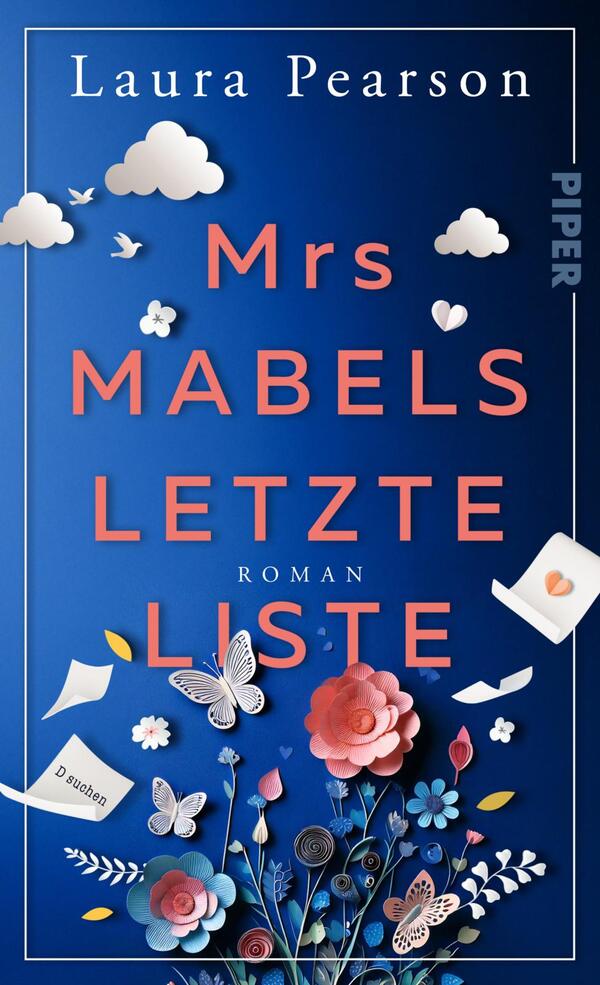 Das Buchcover zeigt einen tiefblauen Hintergrund, auf dem der Titel „Mrs MABELS LETZTE LISTE“ in großen, auffälligen Buchstaben in Rosatönen platziert ist. Über dem Titel sind stilisierte Wolken und kleine Herzen angeordnet. Im unteren Bereich sind farbenfrohe Blumen und Schmetterlinge zu sehen, die eine fröhliche und einladende Atmosphäre schaffen. Der Name der Autorin, Laura Pearson, befindet sich oben auf dem Cover. Rechts ist das Verlagslogo „PIPER“ dezent angeordnet.