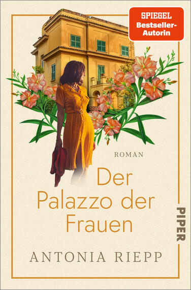 Das Buchcover zeigt eine Frau in gelbem Kleid mit dunklen Haaren, die von links nach rechts blickend vor einem hellgelben, klassischen Palazzo steht; um sie herum angelegte rosa-orangerote Blütenranken. Titel „Der Palazzo der Frauen“ mittig in großer, eleganter serifenloser Schrift, darunter Autorname „Antonia Riepp“ in Serifenschrift. Oben rechts ein orangefarbener Button mit weißer Aufschrift „SPIEGEL Bestseller-Autorin“. Insgesamt warme, sonnige Farbgebung.