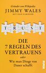 Das Buchcover zeigt einen leuchten orangenen Hintergrund. In der Mitte befindet sich ein Puzzlestück, auf dem das Wort „TRUST“ in großen, weißen Buchstaben steht. Darunter ist der Titel „DIE 7 REGELN DES VERTRAUENS“ in fetter, schwarzer Schrift platziert. Darunter steht in kleinerer Schrift: „oder Wie man Dinge von Dauer schafft“. Oben ist der Autor „Jimmy Wales“ sowie „mit Dan Gardner“ in eleganter, schwarzer Typografie angeordnet.