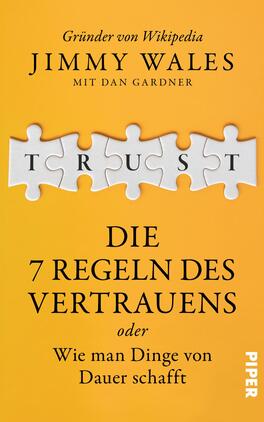 Das Buchcover zeigt einen leuchten orangenen Hintergrund. In der Mitte befindet sich ein Puzzlestück, auf dem das Wort „TRUST“ in großen, weißen Buchstaben steht. Darunter ist der Titel „DIE 7 REGELN DES VERTRAUENS“ in fetter, schwarzer Schrift platziert. Darunter steht in kleinerer Schrift: „oder Wie man Dinge von Dauer schafft“. Oben ist der Autor „Jimmy Wales“ sowie „mit Dan Gardner“ in eleganter, schwarzer Typografie angeordnet.