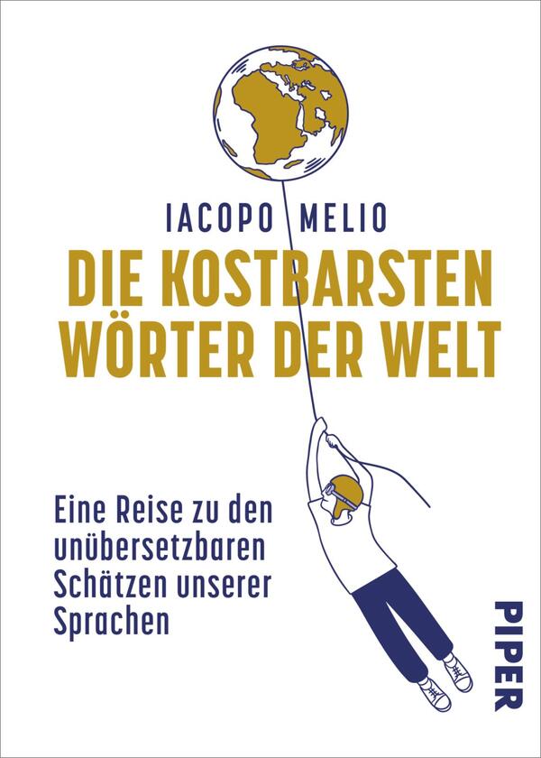 Das Buchcover zeigt einen weißen Hintergrund mit einer stilisierten Weltkugel als goldfarbenem Ballon oben, darunter der Name „Iacopo Melio“ in dunkelblauer Großschrift und der Titel „Die kostbarsten Wörter der Welt“ in großen goldenen Großbuchstaben. Links unten steht in kleinerer dunkelblauer Schrift der Untertitel. Eine dunkelblaue Strichzeichnung einer Person hält am Ballonseil, wirkt leicht verspielt und optimistisch.
