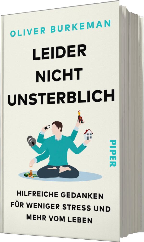 Das Buchcover zeigt einen illustrativen, hellen Hintergrund mit einer zentralen Figur, die im Schneidersitz sitzt. Die Person trägt ein türkisfarbenes Oberteil und hält zahlreiche Gegenstände, wie einen Smartphone und ein kleines Haus, in den Händen. Der Titel „Leider nicht unsterblich“ ist in großen, schwarzen Blockbuchstaben prominent platziert. Der Untertitel „Hilfreiche Gedanken für weniger Stress und mehr vom Leben“ steht in kleinerer Schrift darunter. Oben ist der Autorname „Oliver Burkeman“ in blauen Buchstaben zu sehen.