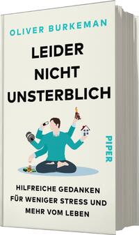 Das Buchcover zeigt einen illustrativen, hellen Hintergrund mit einer zentralen Figur, die im Schneidersitz sitzt. Die Person trägt ein türkisfarbenes Oberteil und hält zahlreiche Gegenstände, wie einen Smartphone und ein kleines Haus, in den Händen. Der Titel „Leider nicht unsterblich“ ist in großen, schwarzen Blockbuchstaben prominent platziert. Der Untertitel „Hilfreiche Gedanken für weniger Stress und mehr vom Leben“ steht in kleinerer Schrift darunter. Oben ist der Autorname „Oliver Burkeman“ in blauen Buchstaben zu sehen.