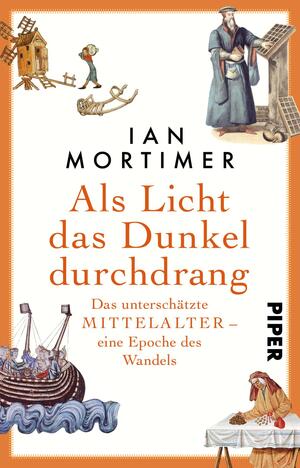 Das Buchcover zeigt eine orangefarbene Hintergrundgestaltung. Im oberen Bereich steht der Autor Ian Mortimer in grauer Schrift. Darunter der Titel „Als Licht das Dunkel durchdrang“ in großer, lebhafter oranger Schrift. Unterhalb des Titels steht der Untertitel „Das unterschätzte MITTELALTER – eine Epoche des Wandels“ in grauer Schrift. Mehrere historische Figuren und Symbole, wie ein Schiff und Werkzeuge, sind am Rand des Covers in bunten Illustrationen dargestellt, die eine historische Atmosphäre erzeugen.