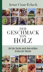 Der Geschmack von Holz - Auf der Suche nach dem wilden Aroma der Bäume