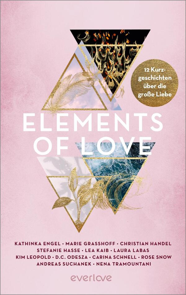 Das Buchcover zeigt ein modernes, geometrisches Design mit mehreren übereinanderliegenden Dreiecken und einem runden Element. Die Farben variieren von sanften Rosa- und Blautönen bis hin zu goldenen Akzenten. Der Titel „ELEMENTS OF LOVE“ ist markant in großen, weißen Buchstaben platziert. Oben befinden sich Bilder von Feuer und Wasser, während im unteren Bereich Pflanzenmotive dargestellt sind. Am oberen Rand steht „12 Kurzgeschichten über die große Liebe“. Unten sind die Autorennamen in kleinerer Schrift angeordnet.