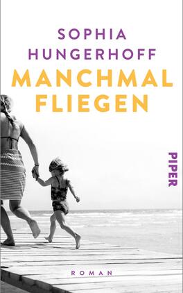 Das Buchcover zeigt den Titel „MANCHMAL FLIEGEN“ in großen, gelben Buchstaben, die sich lebhaft vom schwarzen und weißen Hintergrund abheben. Darunter steht der Name der Autorin, „SOPHIA HUNGERHOFF“, in violetten, eleganten Schriftzügen. Im Vordergrund sind eine Erwachsene und ein Kind abgebildet, die Hand in Hand auf einem Steg am Meer spazieren. Die Szenerie vermittelt ein Gefühl von Freiheit und Unbeschwertheit. Rechts befindet sich der Verweis auf den Verlag „PIPER“ in lila.
