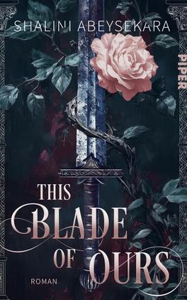 Das Buchcover zeigt ein vertikal zentriertes, leicht verwittertes Schwert mit ornamentaler Parierstange, umrankt von dunklen Blättern und einer dornigen Ranke, die sich bis zu einer großen blassrosa Rose am Schwertkopf windet. Der Hintergrund ist dunkelblau bis schwarz mit Bordeauxakzenten, seitliche ornamentale Rahmen, oben der Autorenname Shalini Abeysekara, groß das Serifen-Titel „This Blade of Ours“, unten klein die Angabe „Roman“. Stimmung nüchtern-düster, romantisch.