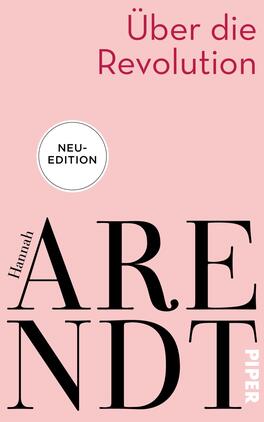 Das Buchcover zeigt einen zarten rosa Hintergrund. Oben in einer eleganten Schriftart steht der Titel „Über die Revolution“ in dunklerer Farbe. In der Mitte ist der Name der Autorin „Hannah Arendt“ prominent platziert, wobei die Buchstaben in unterschiedlichen Größen und einer stilvollen schwarzen Schriftform erscheinen. Am unteren Rand ist das Wort „PIPER“ in einer einfachen Schriftart in Weiß zu sehen. Ein runder Button in der oberen linken Ecke informiert über die „NEU-EDITION“.