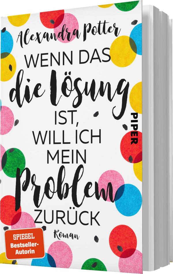 Das Buchcover zeigt einen hellen, weißen Hintergrund, auf dem bunte Kreise in verschiedenen Größen und Farben (rot, blau, gelb, grün und pink) verteilt sind. Der Titel „WENN DAS die Lösung ist, WILL ICH mein PROBLEM zurück“ ist prominent in einer Mischung aus verschnörkelter und klarer Schriftart gestaltet. Der Autorenname „Alexandra Potter“ steht oben in geschwungener Schrift, während das Verlagslogo „PIPER“ in rot oben links platziert ist. Unter dem Titel befindet sich ein orangefarbener Hinweis „SPIEGEL Bestseller-Autorin“. Die Atmosphäre des Covers ist lebhaft und einladend.