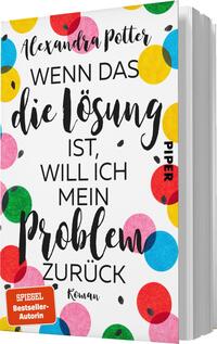 Das Buchcover zeigt einen hellen, weißen Hintergrund, auf dem bunte Kreise in verschiedenen Größen und Farben (rot, blau, gelb, grün und pink) verteilt sind. Der Titel „WENN DAS die Lösung ist, WILL ICH mein PROBLEM zurück“ ist prominent in einer Mischung aus verschnörkelter und klarer Schriftart gestaltet. Der Autorenname „Alexandra Potter“ steht oben in geschwungener Schrift, während das Verlagslogo „PIPER“ in rot oben links platziert ist. Unter dem Titel befindet sich ein orangefarbener Hinweis „SPIEGEL Bestseller-Autorin“. Die Atmosphäre des Covers ist lebhaft und einladend.